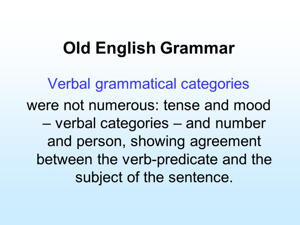 Old English Grammar Verbal grammatical categories were not numerous: tense and mood – verbal